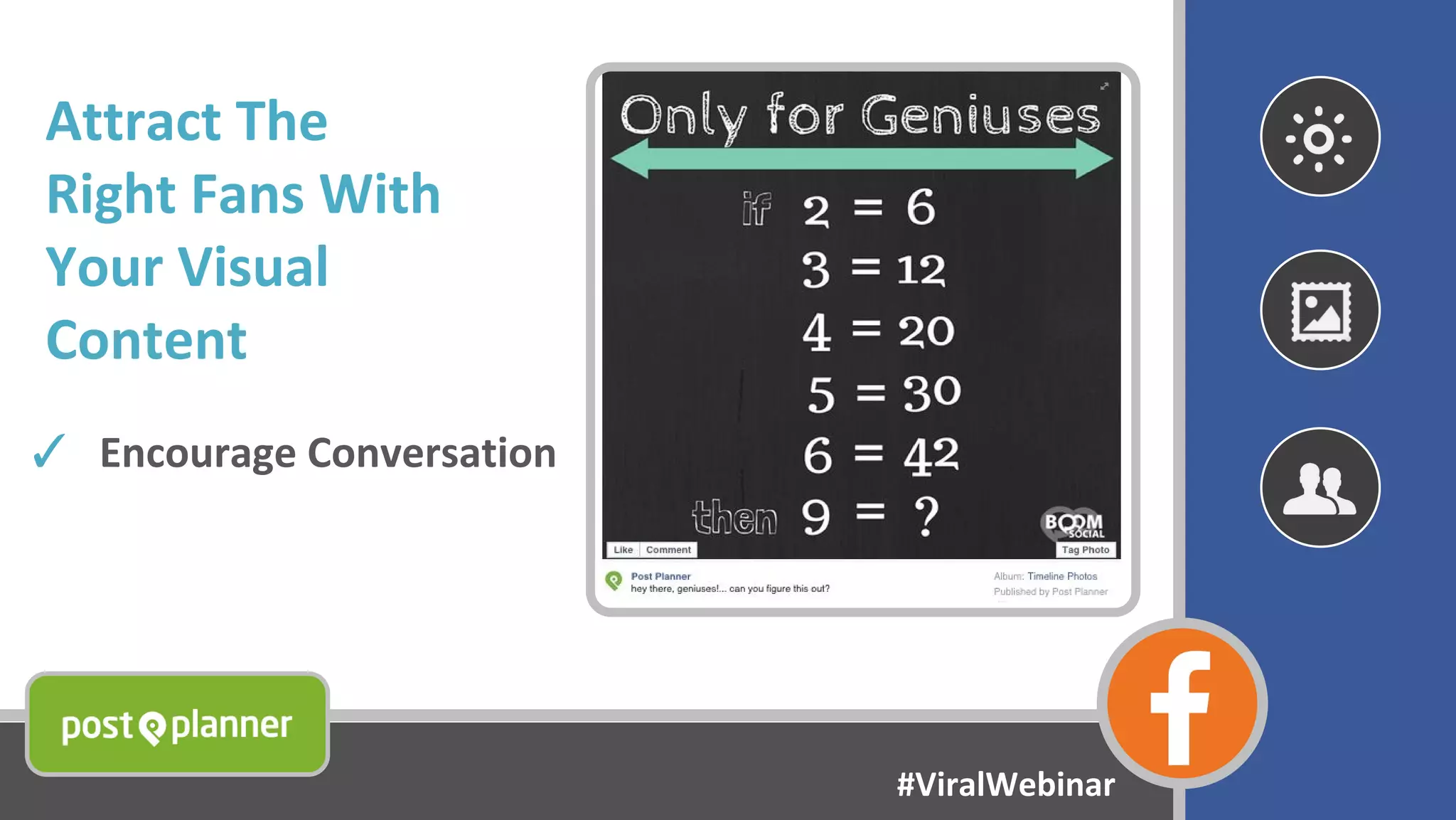 Attract The
Right Fans With
Your Visual
Content
✓ Encourage Conversation
#ViralWebinar
 