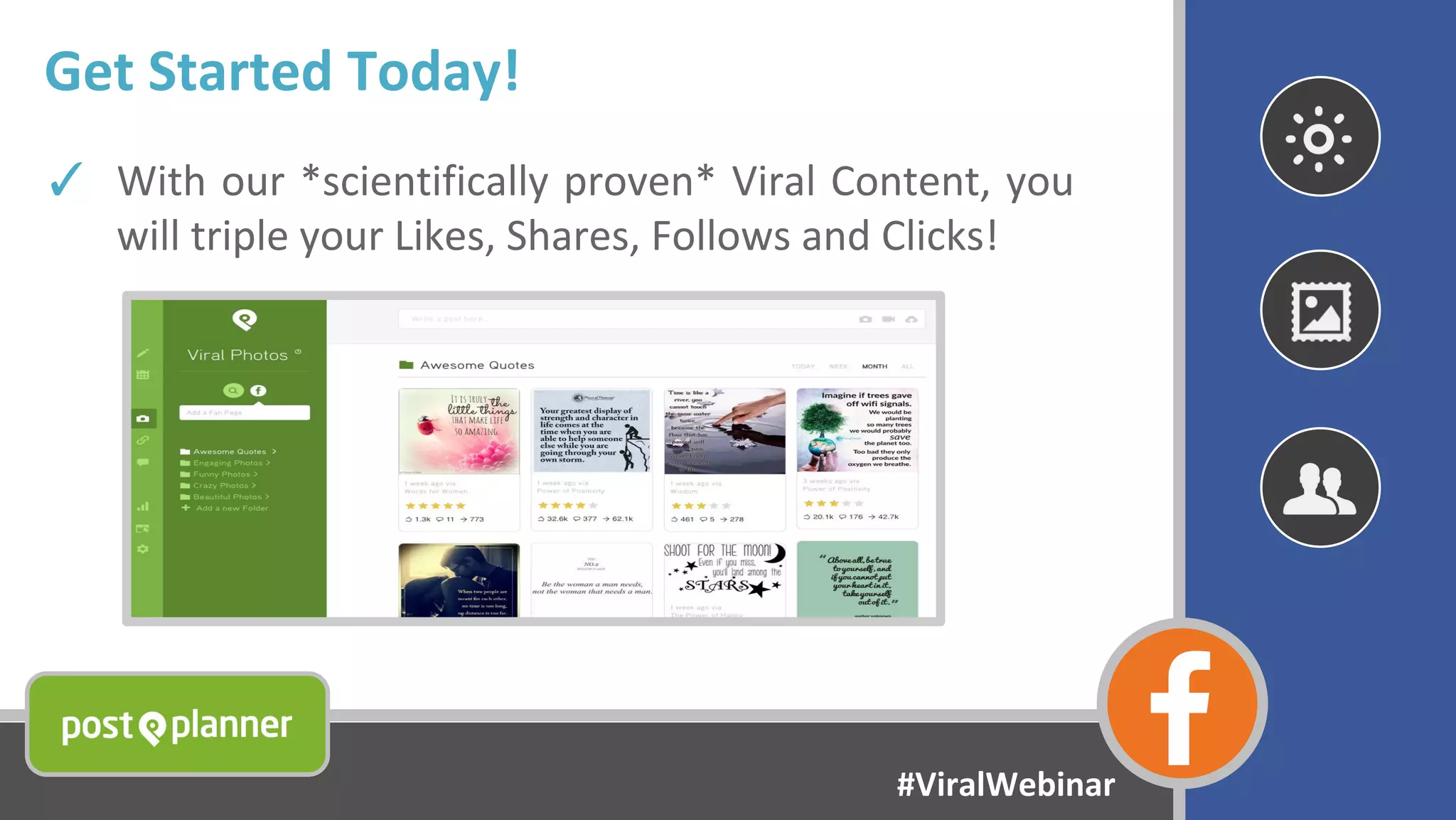 Get Started Today!
✓ With our *scientifically proven* Viral Content, you
will triple your Likes, Shares, Follows and Clicks!
#ViralWebinar
 