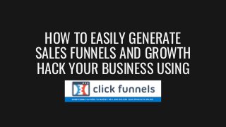 HOW TO EASILY GENERATE
SALES FUNNELS AND GROWTH
HACK YOUR BUSINESS USING
 