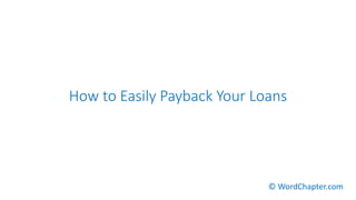 How to Easily Payback Your Loans
© WordChapter.com
 