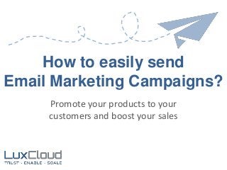How to easily send
Email Marketing Campaigns?
Promote your products to your
customers and boost your sales

 