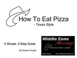 How To Eat Pizza -  Texas Style ,[object Object],[object Object]