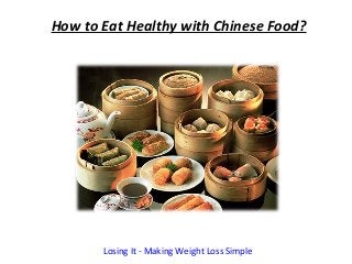 How to Eat Healthy with Chinese Food?




       Losing It - Making Weight Loss Simple
 