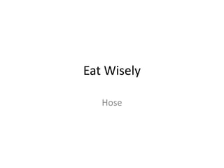 Eat Wisely
Hose
 
