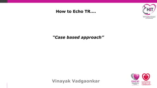 Vinayak Vadgaonkar
How to Echo TR….
“Case based approach”
 
