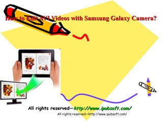 How to Edit AVI Videos with Samsung Galaxy Camera?




       All rights reserved—http://www.ipubsoft.com/
                   All rights reserved—http://www.ipubsoft.com/
 