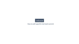 rebase
How to edit specific (not last) commit
 