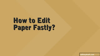 How to EditHow to Edit
Paper Fastly?Paper Fastly?
editmydraft.com
 