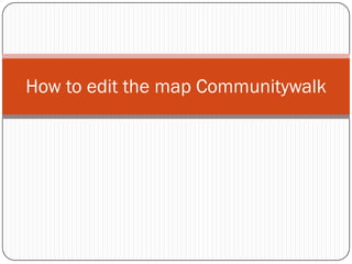 How to edit the map Communitywalk
 