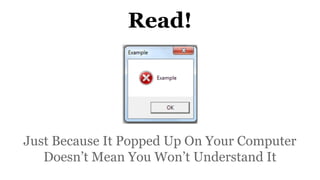 Read!
Just Because It Popped Up On Your Computer
Doesn’t Mean You Won’t Understand It
 