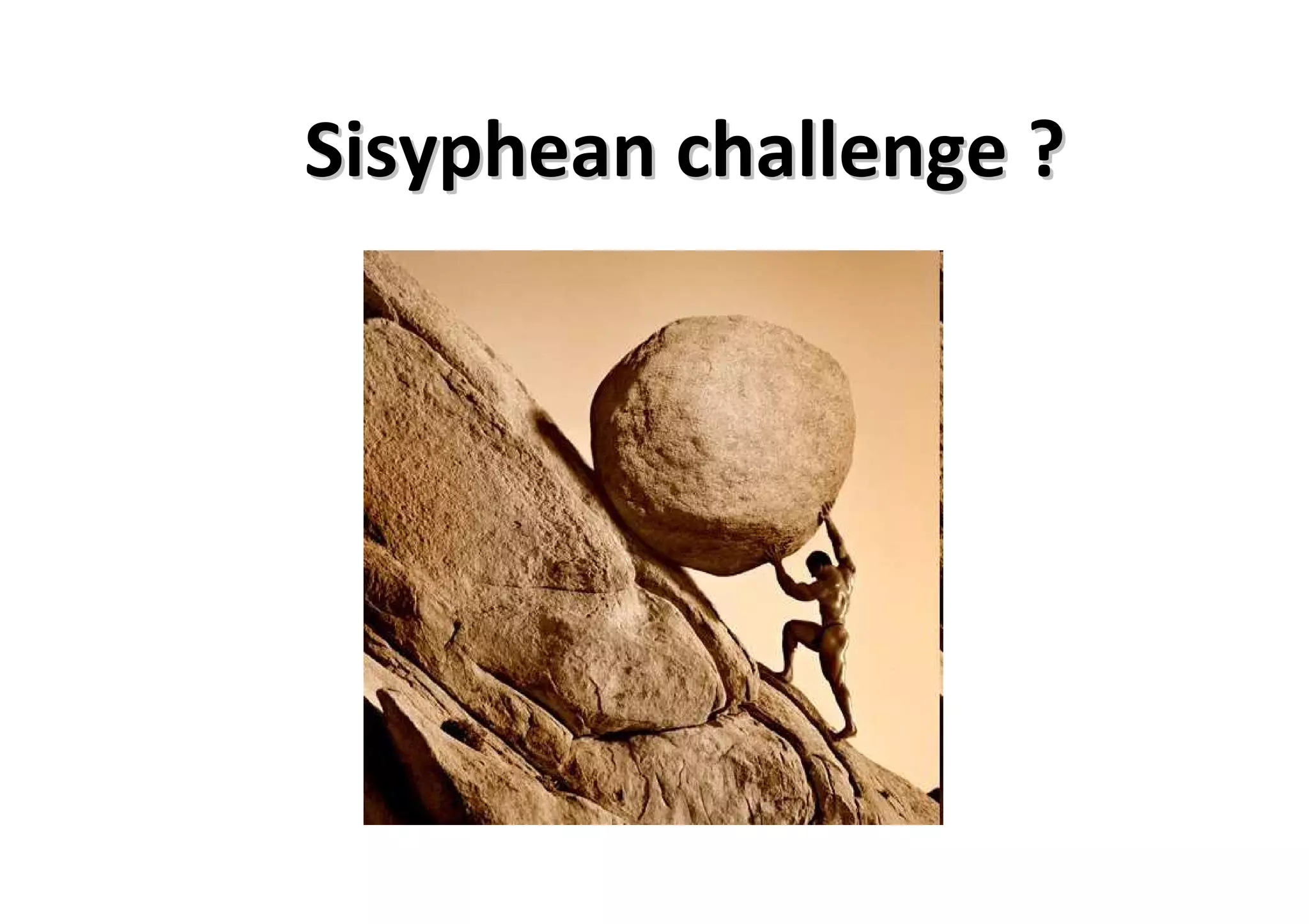 Sisyphean challenge ?
 