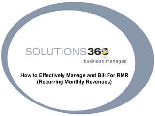 How to Effectively Manage and Bill For RMR
(Recurring Monthly Revenues)
 