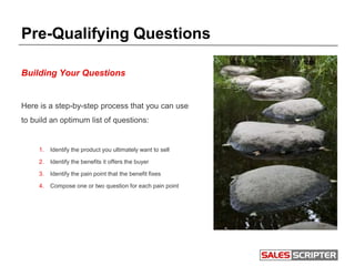 Pre-Qualifying Questions
Building Your Questions
Here is a step-by-step process that you can use
to build an optimum list ...