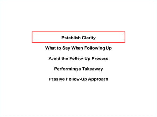 Establish Clarity
What to Say When Following Up
Avoid the Follow-Up Process
Performing a Takeaway
Passive Follow-Up Approa...