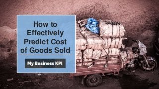 How to
Effectively
Predict Cost
of Goods Sold
 