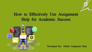 How to Effectively Use Assignment
Help for Academic Success
Developed By:- Global Assignmrnt Help
 