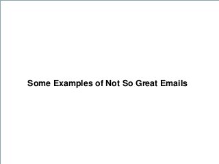 Some Examples of Not So Great Emails
 