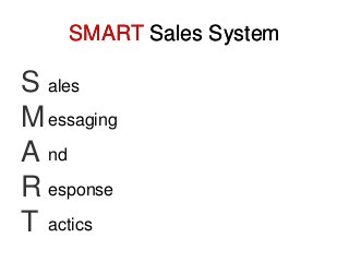 SMART Sales System
S
M
A
R
T
ales
essaging
nd
esponse
actics
SMART Sales System
 