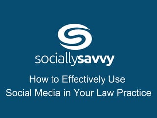 How to Effectively Use
Social Media in Your Law Practice
 