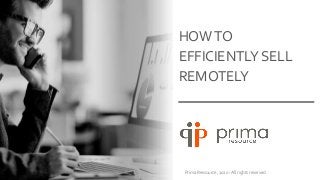 HOWTO
EFFICIENTLY SELL
REMOTELY
Prima Ressource, 2020 -All rights reserved
 