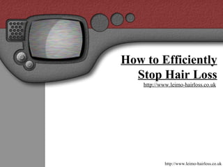 How to Efficiently
  Stop Hair Loss
    http://www.leimo-hairloss.co.uk




             http://www.leimo-hairloss.co.uk
 
