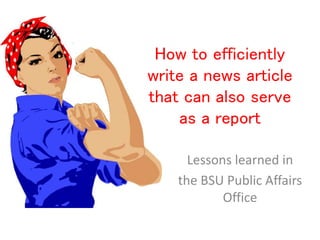 How to efficiently
write a news article
that can also serve
as a report
Lessons learned in
the BSU Public Affairs
Office
 