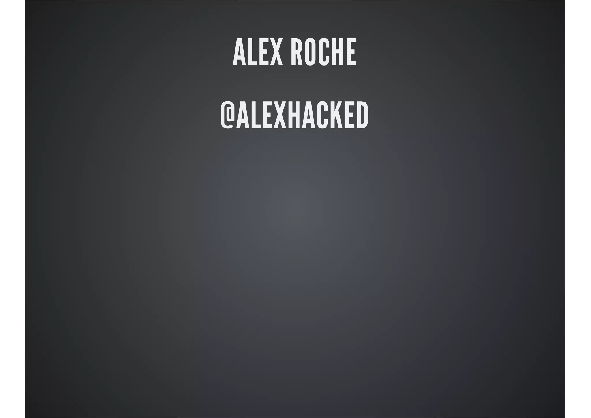 ALEX ROCHE
@ALEXHACKED

 