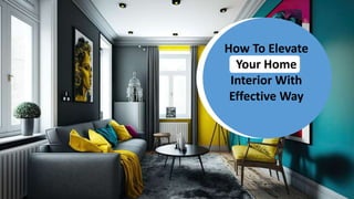 How To Elevate
Your Home
Interior With
Effective Way
 