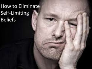 How to Eliminate
Self-Limiting
Beliefs
 