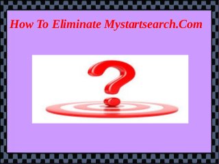 How To Eliminate Mystartsearch.Com
 