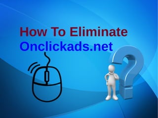 How To Eliminate
Onclickads.net
 