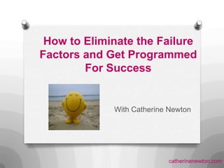 How to Eliminate the Failure Factors and Get Programmed For Success With Catherine Newton    