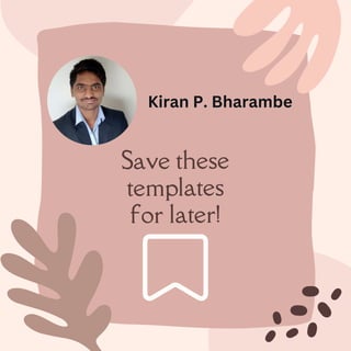 Save these
templates
for later!
Kiran P. Bharambe
 