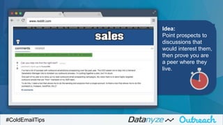 Idea:
Point prospects to
discussions that
would interest them,
then prove you are
a peer where they
live.
#ColdEmailTips
www.reddit.com
 