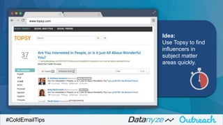 Idea:
Use Topsy to find
influencers in
subject matter
areas quickly.
#ColdEmailTips
www.topsy.com
 