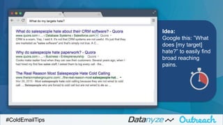 Idea:
Google this: ”What
does [my target]
hate?” to easily find
broad reaching
pains.
#ColdEmailTips
What do my targets hate?
 