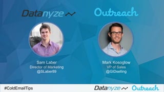 Sam Laber
Director of Marketing
@SLaber89
Mark Kosoglow
VP of Sales
@GIDselling
#ColdEmailTips
 