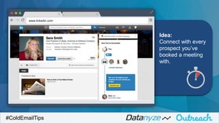 Idea:
Connect with every
prospect you’ve
booked a meeting
with.
#ColdEmailTips
www.linkedin.com
 