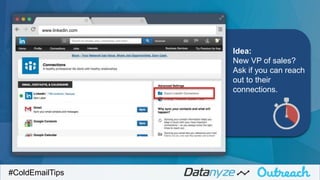 Idea:
New VP of sales?
Ask if you can reach
out to their
connections.
#ColdEmailTips
www.linkedin.com
 