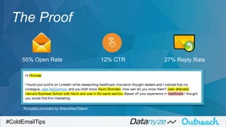 #ColdEmailTips
The Proof
55% Open Rate 12% CTR 27% Reply Rate
Template provided by BraveNewTalent
 