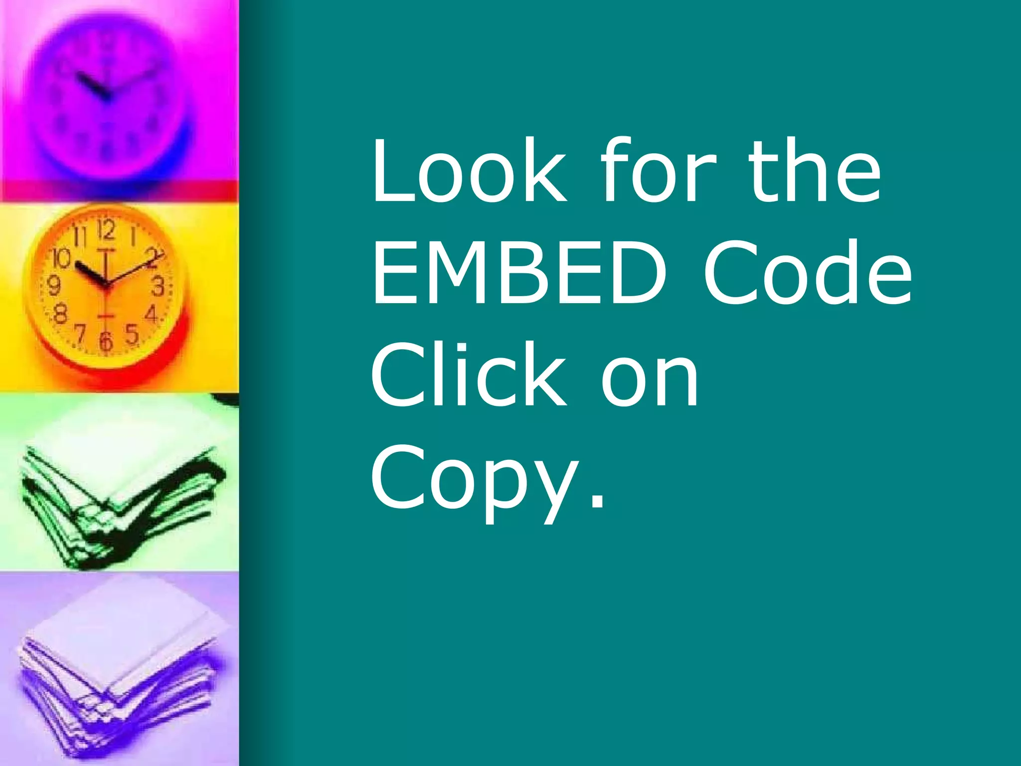 Look for the EMBED Code Click on Copy. 