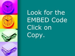 Look for the EMBED Code Click on Copy. 