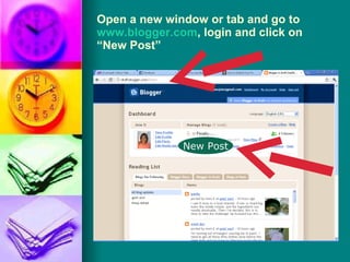 Open a new window or tab and go to  www.blogger.com , login and click on “New Post” New Post 