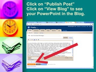 Click on “Publish Post” Click on “View Blog” to see your PowerPoint in the Blog. 