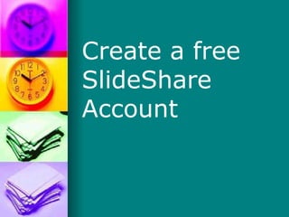 Create a free  SlideShare Account 