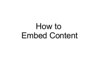 How to  Embed Content 