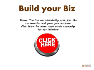 Build your Biz
Travel, Tourism and Hospitality pros, join the
conversation and grow your business.
Click below for more social media knowledge
for our industry.