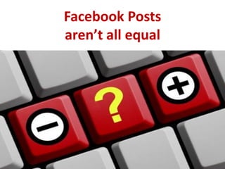 Facebook Posts
aren’t all equal