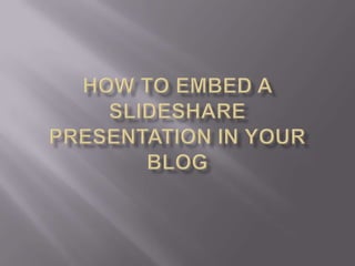 How to embed a SlideShare Presentation in your Blog 