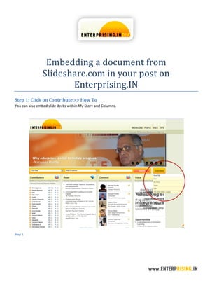 Embedding a document from
Slideshare.com in your post on
Enterprising.IN
Step 1: Click on Contribute >> How To
You can also embed slide decks within My Story and Columns.
Step 1
 